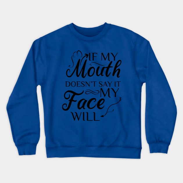 If My Mouth Doesn't Say It My Face Will Crewneck Sweatshirt by yusufdehbi